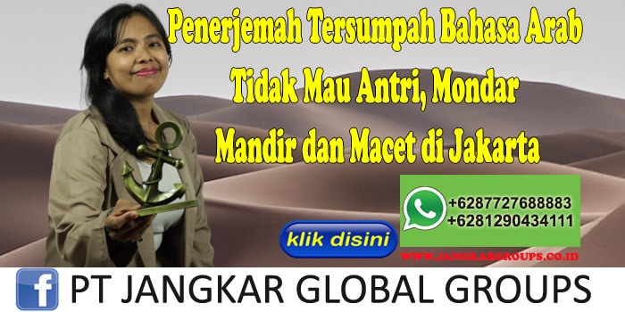 Penerjemah Tersumpah Bahasa Arab Tidak Mau Antri, Mondar Mandir dan Macet di Jakarta