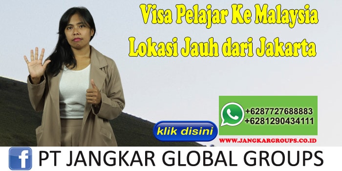 Visa Pelajar Ke Malaysia Lokasi Jauh dari Jakarta