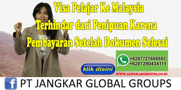 Visa Pelajar Ke Malaysia Terhindar dari Penipuan Karena Pembayaran Setelah Dokumen Selesai