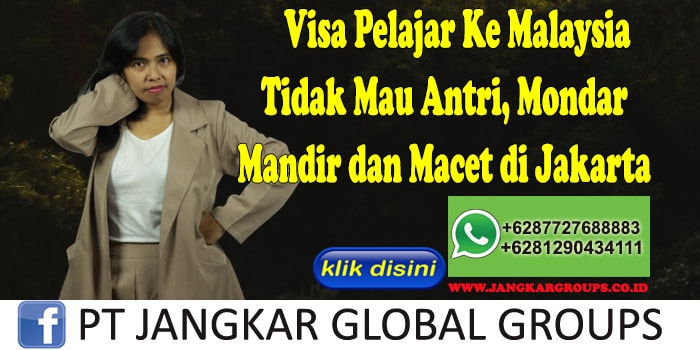 Visa Pelajar Ke Malaysia Tidak Mau Antri, Mondar Mandir dan Macet di Jakarta