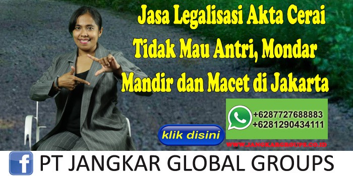 Jasa Legalisasi Akta Cerai Tidak Mau Antri, Mondar Mandir dan Macet di Jakarta