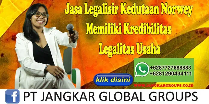 Jasa Legalisir Kedutaan Norwey Memiliki Kredibilitas Legalitas Usaha