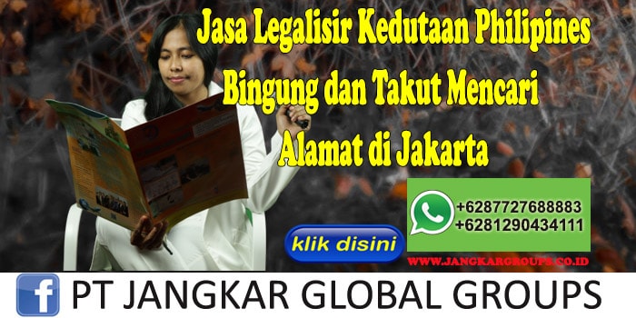 Jasa Legalisir Kedutaan Philipines Bingung dan Takut Mencari Alamat di Jakarta