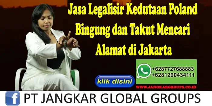 Jasa Legalisir Kedutaan Poland Bingung dan Takut Mencari Alamat di Jakarta