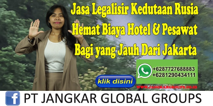 Jasa Legalisir Kedutaan Rusia Hemat Biaya Hotel & Pesawat Bagi yang Jauh Dari Jakarta