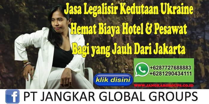 Jasa Legalisir Kedutaan Ukraine Hemat Biaya Hotel & Pesawat Bagi yang Jauh Dari Jakarta