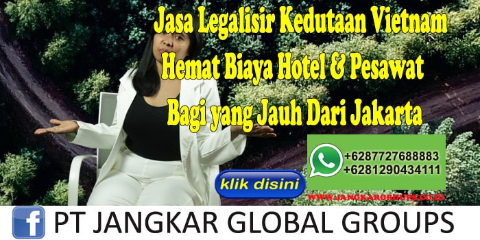 Jasa Legalisir Kedutaan Vietnam Hemat Biaya Hotel & Pesawat Bagi yang Jauh Dari Jakarta