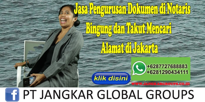Jasa Pengurusan Dokumen di Notaris Bingung dan Takut Mencari Alamat di Jakarta