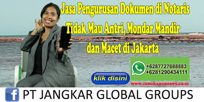 Jasa Pengurusan Dokumen di Notaris Tidak Mau Antri, Mondar Mandir dan Macet di Jakarta