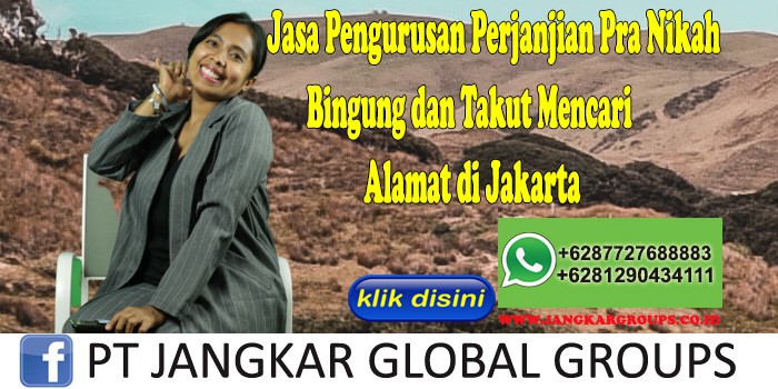 Jasa Pengurusan Perjanjian Pra Nikah Bingung dan Takut Mencari Alamat di Jakarta