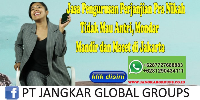 Jasa Pengurusan Perjanjian Pra Nikah Tidak Mau Antri, Mondar Mandir dan Macet di Jakarta