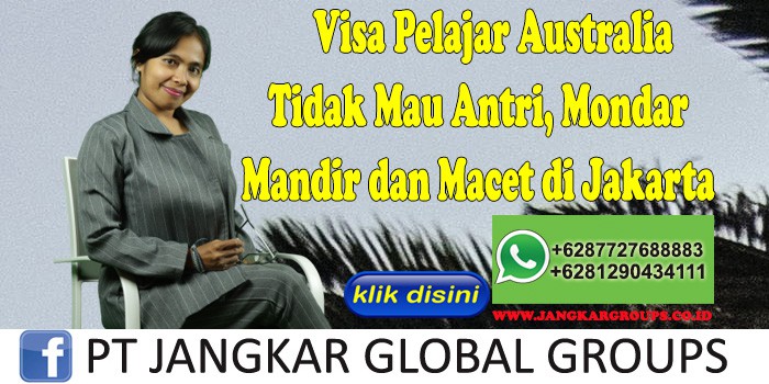 Visa Pelajar Australia Tidak Mau Antri, Mondar Mandir dan Macet di Jakarta