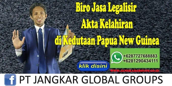 Biro Jasa Legalisir Akta Kelahiran di Kedutaan Papua New Guinea