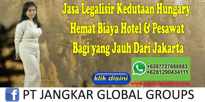 Jasa Legalisir Kedutaan Hungary Hemat Biaya Hotel & Pesawat Bagi yang Jauh Dari Jakarta