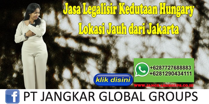 Jasa Legalisir Kedutaan Hungary Lokasi Jauh dari Jakarta