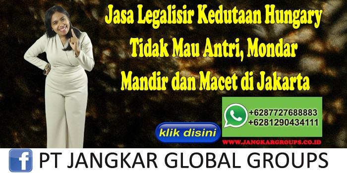 Jasa Legalisir Kedutaan Hungary Tidak Mau Antri, Mondar Mandir dan Macet di Jakarta