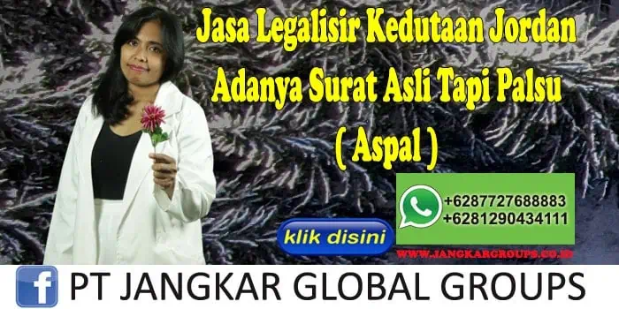 Jasa Legalisir Kedutaan Jordan Adanya Surat Asli Tapi Palsu ( Aspal )