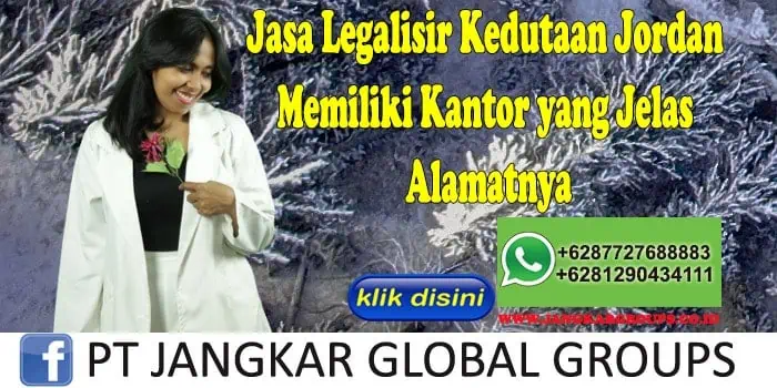 Jasa Legalisir Kedutaan Jordan Memiliki Kantor yang Jelas Alamatnya