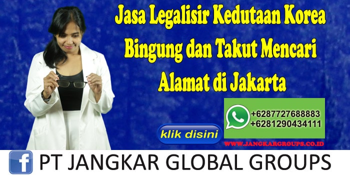 Jasa Legalisir Kedutaan Korea Bingung dan Takut Mencari Alamat di Jakarta