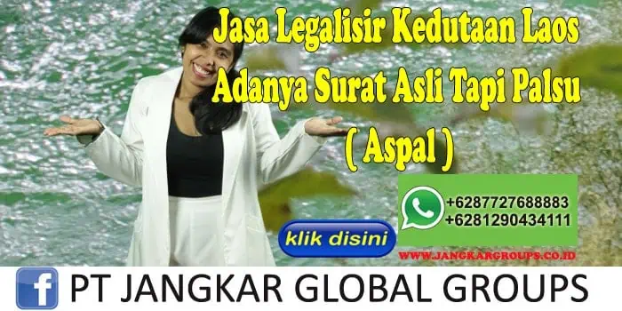 Jasa Legalisir Kedutaan Laos Adanya Surat Asli Tapi Palsu ( Aspal )