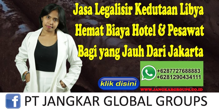 Jasa Legalisir Kedutaan Libya Hemat Biaya Hotel & Pesawat Bagi yang Jauh Dari Jakarta