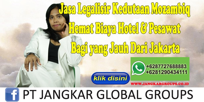 Jasa Legalisir Kedutaan Mozambiq Hemat Biaya Hotel & Pesawat Bagi yang Jauh Dari Jakarta