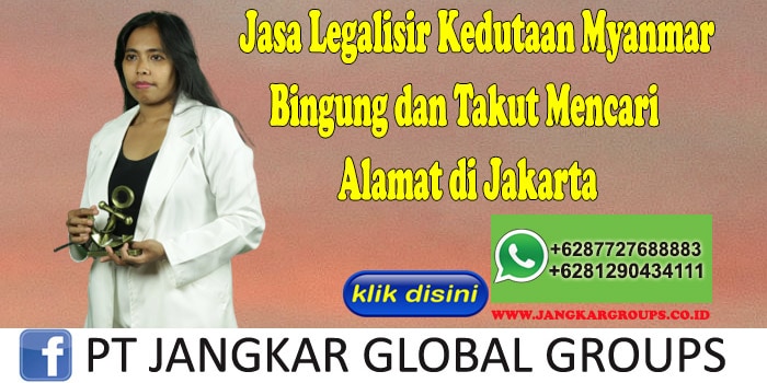 Jasa Legalisir Kedutaan Myanmar Bingung dan Takut Mencari Alamat di Jakarta