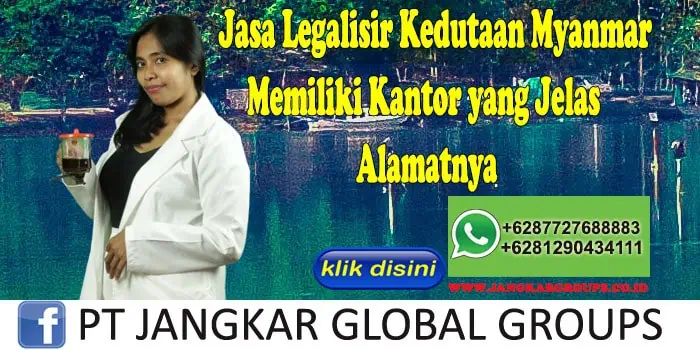 Jasa Legalisir Kedutaan Myanmar Memiliki Kantor yang Jelas Alamatnya