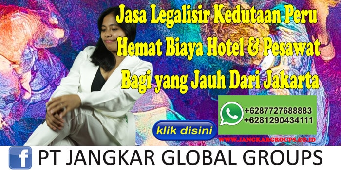 Jasa Legalisir Kedutaan Peru Hemat Biaya Hotel & Pesawat Bagi yang Jauh Dari Jakarta
