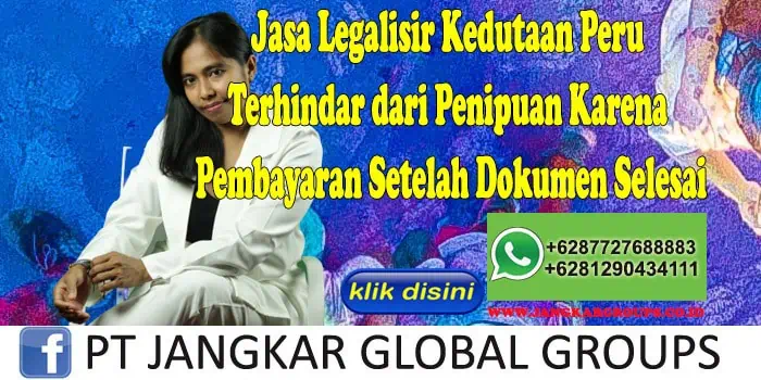 Jasa Legalisir Kedutaan Peru Terhindar dari Penipuan Karena Pembayaran Setelah Dokumen Selesai