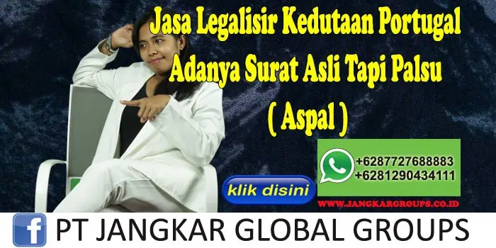 Jasa Legalisir Kedutaan Portugal Adanya Surat Asli Tapi Palsu ( Aspal )