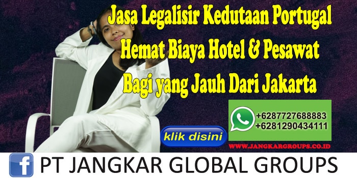 Jasa Legalisir Kedutaan Portugal Hemat Biaya Hotel & Pesawat Bagi yang Jauh Dari Jakarta