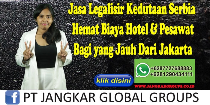 Jasa Legalisir Kedutaan Serbia Hemat Biaya Hotel & Pesawat Bagi yang Jauh Dari Jakarta