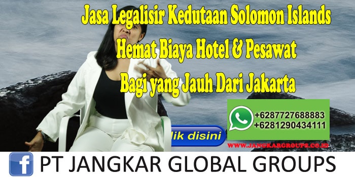Jasa Legalisir Kedutaan Solomon Islands Hemat Biaya Hotel & Pesawat Bagi yang Jauh Dari Jakarta