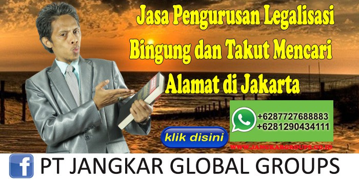 Jasa Pengurusan Legalisasi Bingung dan Takut Mencari Alamat di Jakarta