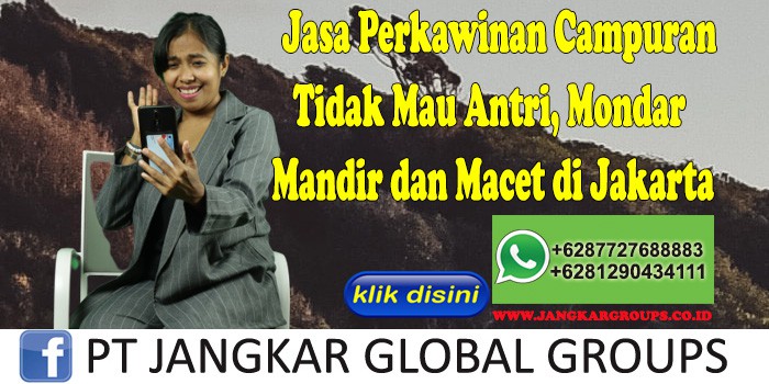 Jasa Perkawinan Campuran Tidak Mau Antri, Mondar Mandir dan Macet di Jakarta