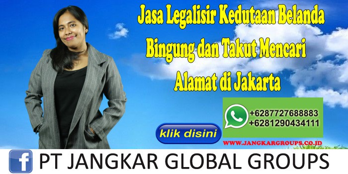 Jasa Legalisir Kedutaan Belanda Bingung dan Takut Mencari Alamat di Jakarta