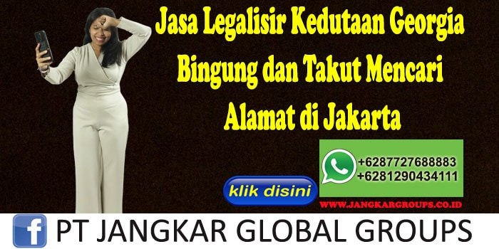 Jasa Legalisir Kedutaan Georgia Bingung dan Takut Mencari Alamat di Jakarta