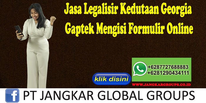 Jasa Legalisir Kedutaan Georgia Gaptek Mengisi Formulir Online