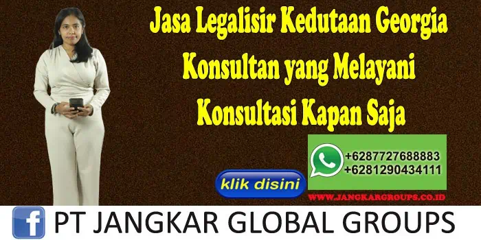 Jasa Legalisir Kedutaan Georgia Konsultan yang Melayani Konsultasi Kapan Saja