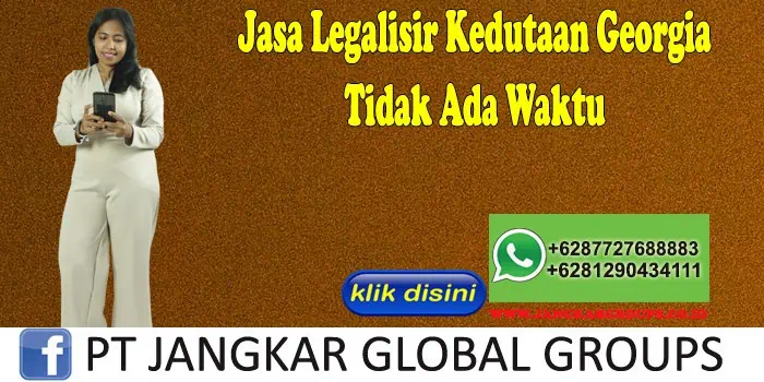 Jasa Legalisir Kedutaan Georgia Tidak Ada Waktu