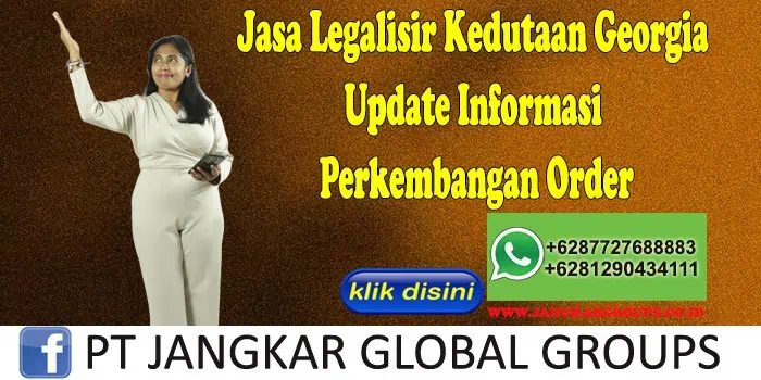 Jasa Legalisir Kedutaan Georgia Update Informasi Perkembangan Order