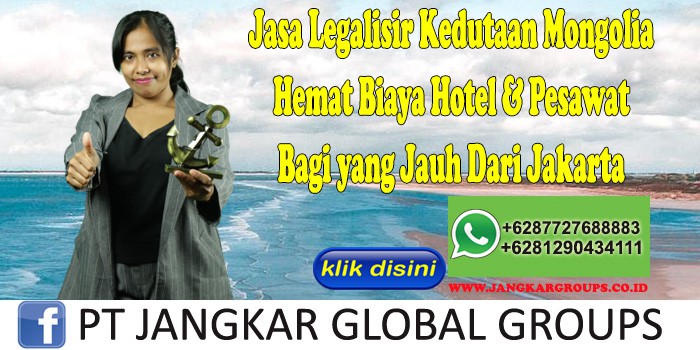Jasa Legalisir Kedutaan Mongolia Hemat Biaya Hotel & Pesawat Bagi yang Jauh Dari Jakarta