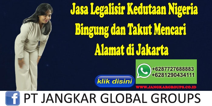 Jasa Legalisir Kedutaan Nigeria Bingung dan Takut Mencari Alamat di Jakarta
