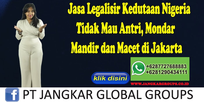 Jasa Legalisir Kedutaan Nigeria Tidak Mau Antri, Mondar Mandir dan Macet di Jakarta