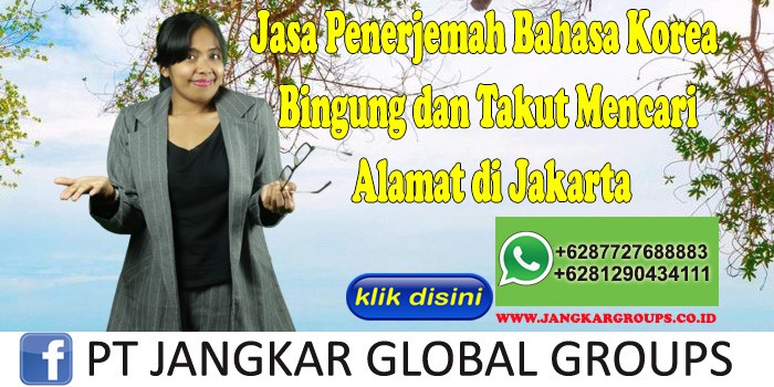 Jasa Penerjemah Bahasa Korea Bingung dan Takut Mencari Alamat di Jakarta
