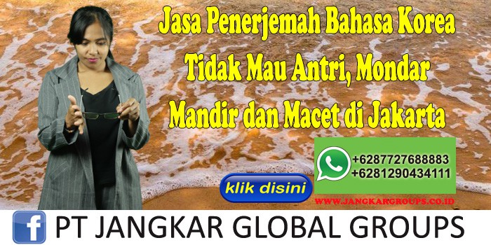 Jasa Penerjemah Bahasa Korea Tidak Mau Antri, Mondar Mandir dan Macet di Jakarta