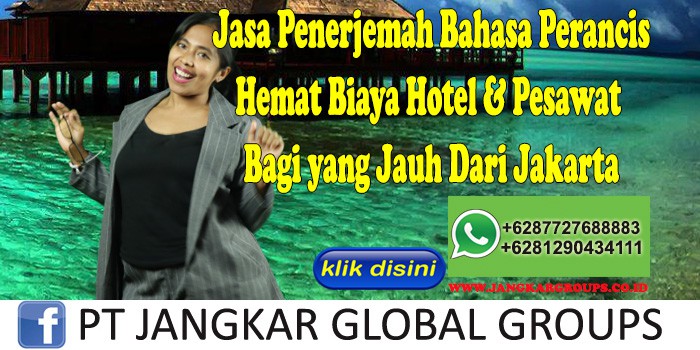 Jasa Penerjemah Bahasa Perancis Hemat Biaya Hotel & Pesawat Bagi yang Jauh Dari Jakarta