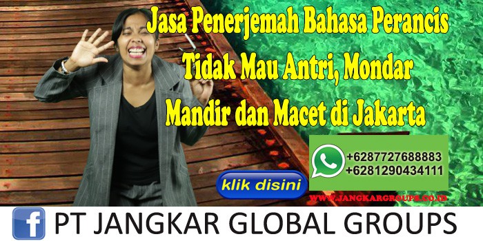 Jasa Penerjemah Bahasa Perancis Tidak Mau Antri, Mondar Mandir dan Macet di Jakarta