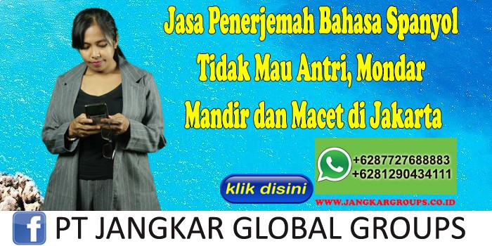Jasa Penerjemah Bahasa Spanyol Tidak Mau Antri, Mondar Mandir dan Macet di Jakarta